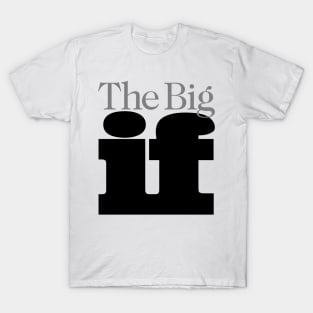 The Big "IF", No. 2: Do you think it will ever happen? T-Shirt